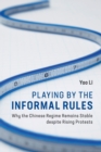 Playing by the Informal Rules : Why the Chinese Regime Remains Stable despite Rising Protests - Book