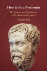 How to Be a Pyrrhonist : The Practice and Significance of Pyrrhonian Skepticism - Book
