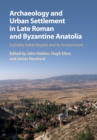 Archaeology and Urban Settlement in Late Roman and Byzantine Anatolia : Euchaita-Avkat-Beyozu and its Environment - Book