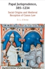 Papal Jurisprudence, 385–1234 : Social Origins and Medieval Reception of Canon Law - Book