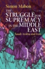 The Struggle for Supremacy in the Middle East : Saudi Arabia and Iran - Book