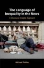 The Language of Inequality in the News : A Discourse Analytic Approach - Book