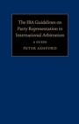 The IBA Guidelines on Party Representation in International Arbitration : A Guide - Book