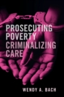 Prosecuting Poverty, Criminalizing Care - Book