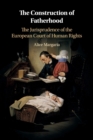 The Construction of Fatherhood : The Jurisprudence of the European Court of Human Rights - Book