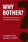 Why Bother? : Rethinking Participation in Elections and Protests - Book