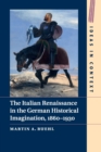 The Italian Renaissance in the German Historical Imagination, 1860-1930 - Book