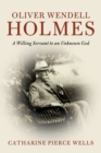 Oliver Wendell Holmes : A Willing Servant to an Unknown God - Book