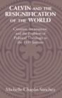 Calvin and the Resignification of the World : Creation, Incarnation, and the Problem of Political Theology in the 1559 ‘Institutes' - Book