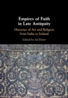 Empires of Faith in Late Antiquity : Histories of Art and Religion from India to Ireland - Book