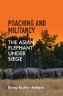 Poaching and Militancy : The Asian Elephant under Siege - Book