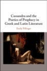 Cassandra and the Poetics of Prophecy in Greek and Latin Literature - Book