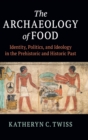 The Archaeology of Food : Identity, Politics, and Ideology in the Prehistoric and Historic Past - Book