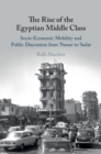 The Rise of the Egyptian Middle Class : Socio-economic Mobility and Public Discontent from Nasser to Sadat - Book