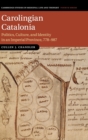 Carolingian Catalonia : Politics, Culture, and Identity in an Imperial Province, 778-987 - Book