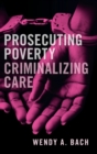 Prosecuting Poverty, Criminalizing Care - Book