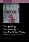 Composing Community in Late Medieval Music : Self-Reference, Pedagogy, and Practice - Book