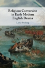 Religious Conversion in Early Modern English Drama - Book