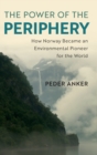 The Power of the Periphery : How Norway Became an Environmental Pioneer for the World - Book
