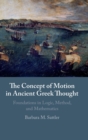 The Concept of Motion in Ancient Greek Thought : Foundations in Logic, Method, and Mathematics - Book