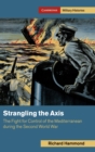 Strangling the Axis : The Fight for Control of the Mediterranean during the Second World War - Book
