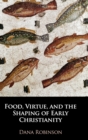 Food, Virtue, and the Shaping of Early Christianity - Book