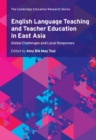 English Language Teaching and Teacher Education in East Asia : Global Challenges and Local Responses - Book