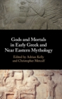 Gods and Mortals in Early Greek and Near Eastern Mythology - Book