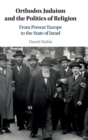 Orthodox Judaism and the Politics of Religion : From Prewar Europe to the State of Israel - Book