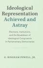 Ideological Representation: Achieved and Astray : Elections, Institutions, and the Breakdown of Ideological Congruence in Parliamentary Democracies - Book