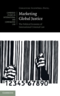 Marketing Global Justice : The Political Economy of International Criminal Law - Book
