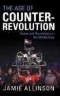 The Age of Counter-Revolution : States and Revolutions in the Middle East - Book