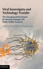 Viral Sovereignty and Technology Transfer : The Changing Global System for Sharing Pathogens for Public Health Research - Book