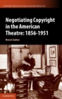 Negotiating Copyright in the American Theatre: 1856-1951 - Book