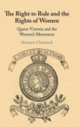 The Right to Rule and the Rights of Women : Queen Victoria and the Women's Movement - Book