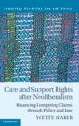 Care and Support Rights After Neoliberalism : Balancing Competing Claims Through Policy and Law - Book