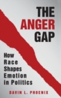 The Anger Gap : How Race Shapes Emotion in Politics - Book