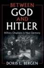 Between God and Hitler : Military Chaplains in Nazi Germany - Book