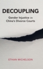 Decoupling : Gender Injustice in China's Divorce Courts - Book
