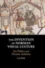 The Invention of Norman Visual Culture : Art, Politics, and Dynastic Ambition - Book