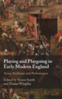 Playing and Playgoing in Early Modern England : Actor, Audience and Performance - Book