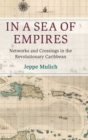 In a Sea of Empires : Networks and Crossings in the Revolutionary Caribbean - Book