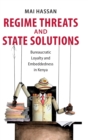 Regime Threats and State Solutions : Bureaucratic Loyalty and Embeddedness in Kenya - Book