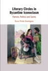 Literary Circles in Byzantine Iconoclasm : Patrons, Politics and Saints - Book
