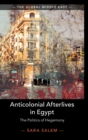 Anticolonial Afterlives in Egypt : The Politics of Hegemony - Book