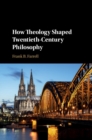 How Theology Shaped Twentieth-Century Philosophy - Book