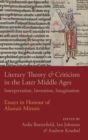 Literary Theory and Criticism in the Later Middle Ages : Interpretation, Invention, Imagination - Book