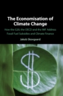 The Economisation of Climate Change : How the G20, the OECD and the IMF Address Fossil Fuel Subsidies and Climate Finance - Book