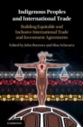 Indigenous Peoples and International Trade : Building Equitable and Inclusive International Trade and Investment Agreements - Book