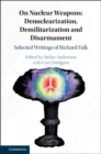 On Nuclear Weapons: Denuclearization, Demilitarization and Disarmament : Selected Writings of Richard Falk - Book
